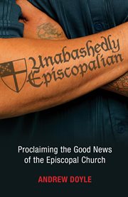 Unabashedly Episcopalian : proclaiming the good news of the Episcopal Church cover image