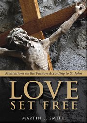 Love set free : meditations on Christ's passion cover image