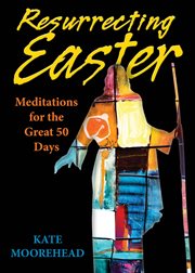 Resurrecting Easter : meditations for the great 50 days cover image