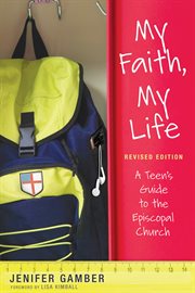 My faith, my life : a teen's guide to the episcopal church cover image