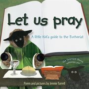 Let us pray : a little kid's guide to the Eucharist cover image