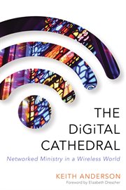 The Digital Cathedral : Networked Ministry in a Wireless World cover image