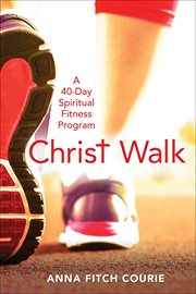 Christ Walk : a 40-Day Spiritual Fitness Program cover image