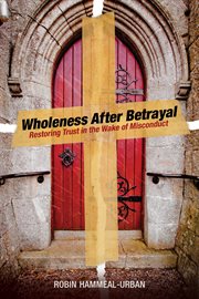 Wholeness after betrayal : restoring trust in the wake of misconduct cover image
