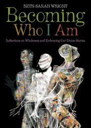 Becoming who I am : reflections on wholeness and embracing our divine stories cover image