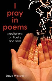 I pray in poems : meditations on poetry and faith cover image