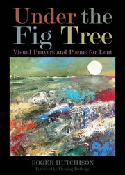 Under the fig tree : visual prayers and poems for lent cover image