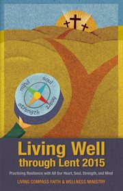 Living well through lent 2015. Practicing Resilience with All Our Heart, Soul, Strength, and Mind cover image