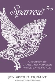 Sparrow : a journey of grace and miracles while battling ALS cover image