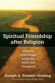 Spiritual friendship after religion : walking with people while the rules are changing cover image