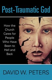 Post-traumatic God : how the church cares for people who have been to hell and back cover image