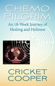 Chemo pilgrim : an 18-week journey of healing and holiness cover image