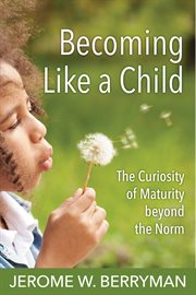 Becoming like a child : the curiosity of maturity beyond the norm cover image