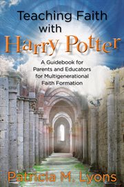 Teaching faith with Harry Potter : a guidebook for parents and educators for multigenerational faith formation cover image
