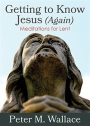 Getting to know Jesus (again) : meditations for Lent cover image