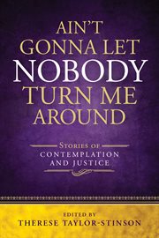 Ain't gonna let nobody turn me around : stories of contemplation and justice cover image
