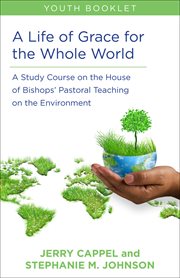 A life of grace for the whole world, youth book. A Study Course on the House of Bishops' Pastoral Teaching on the Environment cover image