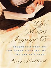The muses among us. Eloquent Listening and Other Pleasures of the Writer's Craft cover image