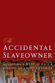 The accidental slaveowner. Revisiting a Myth of Race and Finding an American Family cover image