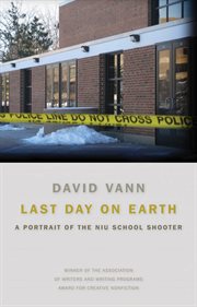 Last day on earth. A Portrait of the NIU School Shooter cover image