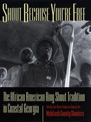 Shout because you're free : the African American ring shout tradition in coastal Georgia cover image