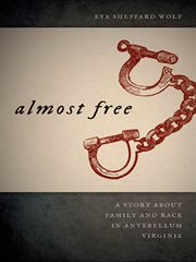 Almost free : a story about family and race in antebellum Virginia cover image