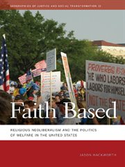 Faith based : religious neoliberalism and the politics of welfare in the United States cover image