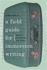A Field Guide for Immersion Writing : Memoir, Journalism, and Travel cover image