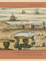 Ordinary lives in the early Caribbean : religion, colonial competition, and the politics of profit cover image