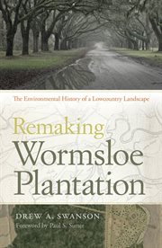 Remaking Wormsloe Plantation : the environmental history of a Lowcountry landscape cover image