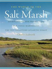 The world of the salt marsh. Appreciating and Protecting the Tidal Marshes of the Southeastern Atlantic Coast cover image
