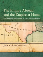 The empire abroad and the empire at home : African American literature and the era of overseas expansion cover image