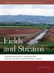 Fields and Streams : Stream Restoration, Neoliberalism, and the Future of Environmental Science cover image