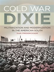 Cold war dixie : militarization and modernization in the American south cover image