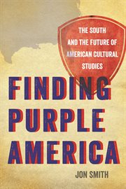 Finding purple America : the south and the future of American cultural studies cover image
