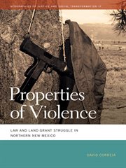 Properties of violence : law and land grant struggle in northern New Mexico cover image