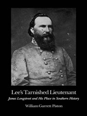 Lee's tarnished lieutenant : James Longstreet and his place in southern history cover image