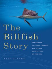 The billfish story : swordfish, sailfish, marlin, and other gladiators of the sea cover image