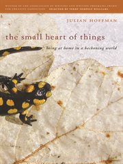 Small Heart of Things : Being at Home in a Beckoning World cover image