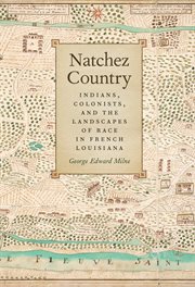 Natchez Country : Indians, colonists, and the landscapes of race in French Louisiana cover image