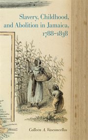Slavery, childhood, and abolition in Jamaica, 1788-1838 cover image