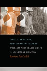 Love, Liberation, and Escaping Slavery : William and Ellen Craft in Cultural Memory cover image