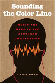 Sounding the color line : music and race in the southern imagination cover image