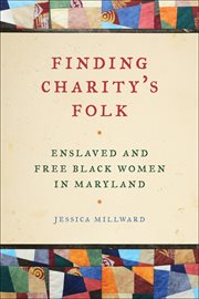 Finding Charity's Folk : Enslaved and Free Black Women in Maryland cover image