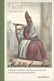 The mulatta concubine : terror, intimacy, freedom, and desire in the Black transatlantic cover image