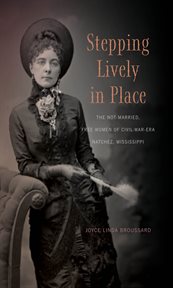 Stepping lively in place : the not-married, free women of Civil-War-era Natchez, Mississippi cover image