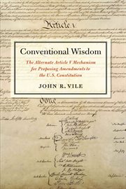 Conventional wisdom : the alternate Article V mechanism for proposing amendments to the U.S. Constitution cover image