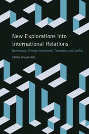 New explorations into international relations : democracy, foreign investment, terrorism, and conflict cover image