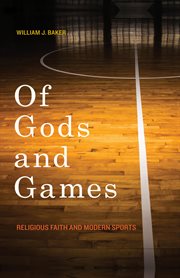 Of gods and games : religious faith and modern sports cover image