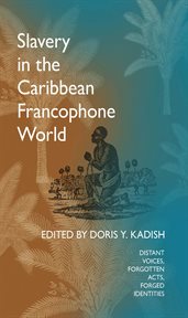 Slavery in the Caribbean Francophone World : Distant Voices, Forgotten Acts, Forged Identities cover image